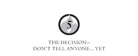 Chapter 5 - The Decision—Don't Tell Anyone... Yet